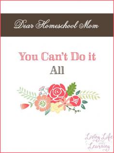 Dear Homeschool Mom, You Can't Do it All