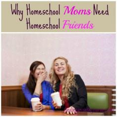 "Why Homeschool Moms Need Homeschool Friends".