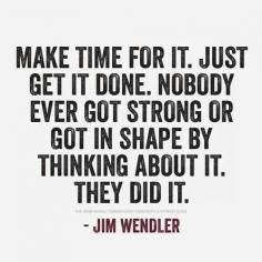 Make time for it. No body ever got strong or got in shape by thinking about it. They did it. #fitness #quotes #motivation
