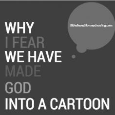 
                    
                        Why I Fear We Have Made God Into a Cartoon
                    
                