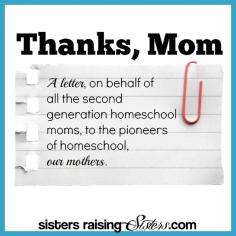 A thank you, on behalf ofÂ all the second generation homeschool moms, to the pioneers of homeschool,Â our mothers. From SistersRaisingSisters.com