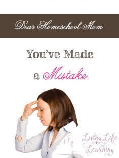 Dear Homeschool Mom, You've Made a Mistake... #homeschooling  #inspiration