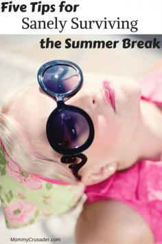 Summer can be  stressful time for families. Here are five tip for sanely surviving the summer break -- making it a fun and enjoyable break for everyone.
