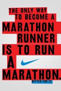 The only way to become a marathon runner is to run a marathon.