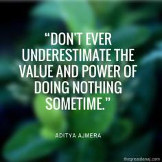 
                    
                        Don't ever undersestimate the value and power of doing nothing sometimes | thegreatdanaj.com
                    
                