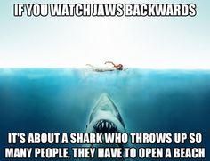 
                    
                        If you watch Jaws backwards
                    
                