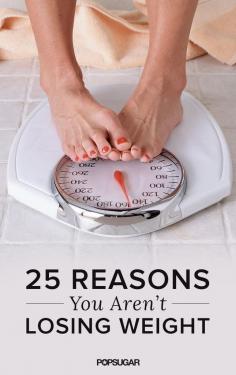 25 Reasons You're Not Losing Weight. Great article. Read and follow 
