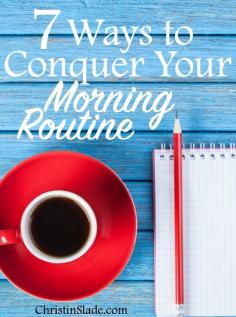 Start your day off right by conquering your morning. Don't live feeling behind!! 7 Ways to Conquer Your Morning Routine — Christin Slade
