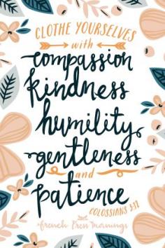 "clothe yourselves with compassion, kindness, humility, gentleness and patience" #quote #words