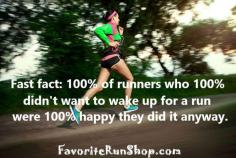 Fast fact:  100% of runners who 100% didn't want to wake up for a run were 100% happy they did it anyway.