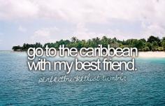Go to the Caribbean with my best friend (already done on my honeymoon!)