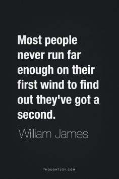 Most people never run far enough on their first wind to find out they’ve got a second. — William James This is so true. It's my second wind that lets me really feel free. That is when I feel the love for running.