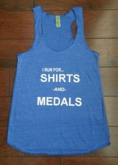 I Run For SHIRTS and MEDALS... Yes it's a girl's shirt but this is also why I like running.