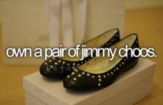 Own a pair of Jimmy Choos Or Christian Louboutins :)
