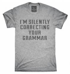 I'm Silently Correcting Your Grammar T-Shirt, Hoodie, Tank Top
