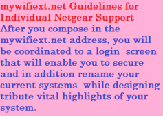 After you compose in the mywifiext.net address, you will be coordinated to a login 
screen that will enable you to secure and in addition rename your current systems 
while designing tribute vital highlights of your system. 

http://my-wifiext.net/contact.html