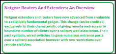 Netgear extenders and routers have now advanced from a valuable to a relatively fundamental gadget. This change can be credited exclusively to their characteristic of giving remote web access to boundless number of clients over a solitary web association. 
