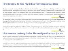 Can I pay someone to take my online thermodynamics class for me? Yes, assignment kingdom is offering you online class taking services worldwide. Thermodynamics is a branch of physics that deals with the exchange of heat mechanism between matter. It is the most important subject in the engineering field.