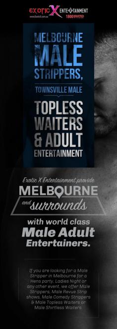 Need to hire strippers in Melbourne? Get in touch with Exotic X Entertainment. We provide hot and sexy hunks to mix and serve drinks at your party, and please your girlfriends with their killer smiles and naughty moves. Hire now!