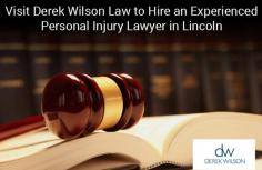 Looking to hire an experienced personal injury lawyer? Let Lincoln based professional personal injury lawyer, Derek Wilson handle your case. We are committed to helping personal injury victims to get the compensation they deserve.