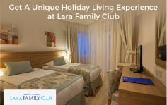 Make your holidays experience the best one by planning a stay at Lara Family Club. Here, our customers will never get bored as we have a number of activity options for them as well as their kids. To get detailed information, browse our website.