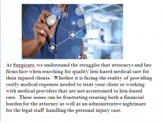 At Surgicare, we understand the struggles that attorneys and law firms face when searching for quality lien-based medical care for their injured clients.