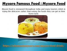 Mysore food is renowned throughout India and many tourists relish in trying the delicacies rather than eating the foods they can get in their home land.