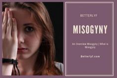 Misogyny is generally characterized as the scorn of, disdain for, or bias against women or girls. Know more about Misogyny visit #BetterLYF 