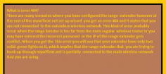 There are many scenarios where you have configured the range extender however at the end of the mywifiext.net set up wizard you get an error 404 and it states that you are not connected to the extenders wireless network. This kind of error probably occur when the range booster is too far from the main regular wireless router or you may have entered the incorrect password or the IP of the range extender gets conflict. When you get the this error you will see that your extender have only two solid green lights on it, which implies that the range extender that you are trying to hook up through mywifiext.net is partially connected to the main wireless network that you are using.

http://my-wifiext.net/