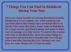 There are many benefits to visiting Rishikesh in India. Rishikesh is a very simple city, with tradition, but spiritual places that usually have profound effects on anyone who visits this place. Some come to Rishikesh for a yoga retreat, spiritual healing, and some to learn ways to manage everyday stress. No matter the reasons you come to Rishikesh for, there are many things to experience and much more benefits that you will get before and after leaving this city. During your stay, here are some things you will get to enjoy.
http://yogatherapypoint.com/Team