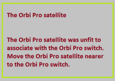 The Orbi Pro satellite was unfit to associate with the Orbi Pro switch. Move the Orbi Pro satellite nearer to the Orbi Pro switch. 

http://my-wifiext.net/