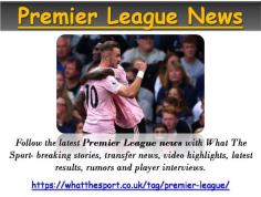 Follow the latest Premier League news with What The Sport - breaking stories, transfer news, video highlights, latest results, rumours and player interviews. 