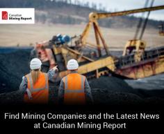 Keep yourself up-to-date with the latest mining news from Canadian Mining Report. Sign up for our newsletter today! 