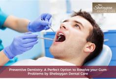 Having gum problem? Get it resolved with preventive dentistry solutions from Sheboygan Dental Care. With advanced dentistry and state-of-the-art procedures, we offer non-surgical methods to treat the infected gums and give you a dazzling smile.