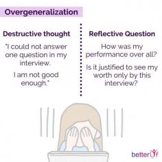 Overgeneralization, In this type of distortion one tends to focus on the negative part of the whole event and magnify it. Visit BetterLYF website to know how to deal with. 