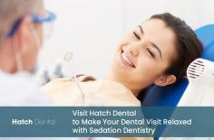 Hatch Dental offers sedation dentistry that helps you relax and not feel the needle during your dental treatment. This type of dentistry is perfect for people having dental anxiety and dental phobia. 