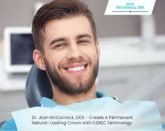 Get natural-looking crowns in Concord, CA from Dr. Josh McCormick, DDS, and restore your smiles. We use CEREC technology which allows us to create crowns in mere minutes. Contact us today to learn more about CEREC one-visit crowns!