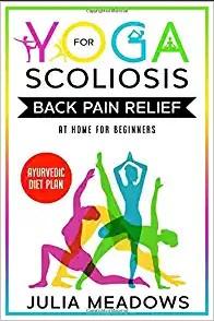 Yoga for Scoliosis Back Pain Relief at Home for Beginners + Ayurvedic Diet Plan.: Chronic Pain Relief from Scoliosis, Sciatica, Piriformis Syndrome & ... Healing & Healthy Weight Loss Diet Meal Plan. 
Want a completely natural, safe, tried, and tested diet and exercise program to treat and prevent scoliosis? Then read this book.

Link: https://www.amazon.com/dp/1916355056
