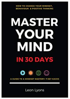 Change Mindset, Behaviour & Positive Thinking: Master Your Mind in 30 Days:: For Kids, Children, Teenagers, Adults & Professionals in 7 Key Hacks 
In this treasure chest of hidden gems you will accelerate your growth. You will master your mind and gain a better hold on your internal dialogue and external environment.
