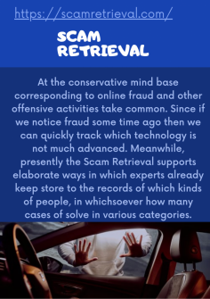 Well-known Conceptions on fraud in the  Scam Retrieval
At the conservative mind base corresponding to online fraud and other offensive activities take common. Since if we notice fraud some time ago then we can quickly track which technology is not much advanced. Meanwhile, presently the Scam Retrieval supports elaborate ways in which experts already keep store to the records of which kinds of people, in whichsoever how many cases of solve in various categories.https://scamretrieval.com/


