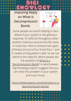 Imposing Reply on What is Decompression Bomb 
Some people are worth helping in face defeat if your system is not getting a response. It's difficult throughout when another malicious and archive file views in small size. Here it contains two types of binary structure four 0 and four 1 and it creates a long pattern code. So we can admit to the reply for where people ask the question of What is a Decompression Bomb? In whichsoever, Digi Knowlogy experts suggest how you can solve this problem in your system and much more.https://digiknowlogy.com/blog/what-is-a-decompression-bomb/

