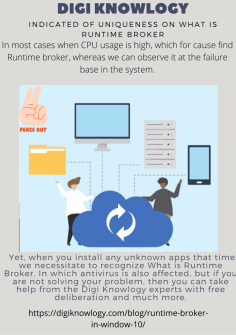 Indicated of Uniqueness on What Is Runtime Broker
In most cases when CPU usage is high, which for cause find Runtime broker, whereas we can observe it at the failure base in the system. Yet, when you install any unknown apps that time we necessitate to recognize What is Runtime Broker. In which antivirus is also affected, but if you are not solving your problem, then you can take help from the Digi Knowlogy experts with free deliberation and much more.https://digiknowlogy.com/blog/runtime-broker-in-window-10/


