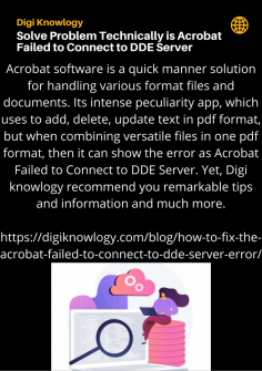 Solve Problem Technically  is Acrobat Failed to Connect to DDE Server
Acrobat software is a quick manner solution for handling various format files and documents. Its intense peculiarity app, which uses to add, delete, update text in pdf format, but when combining versatile files in one pdf format, then it can show the error as Acrobat Failed to Connect to DDE  Server. Yet, Digi knowlogy recommend you remarkable tips and information and much more.https://digiknowlogy.com/blog/how-to-fix-the-acrobat-failed-to-connect-to-dde-server-error/



