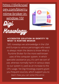 Accredited Solution in Identity to What is Runtime broker
Still, nowadays we acknowledge in the USA and Europe to various personages who want to always retain the desire to know What is Runtime Broker for the more well-known uses of the computer system. In which specialist assistance you, it's can't we sort of use, whereas normally harm in various steps to our system is used as an increase to the CPU usage. Yet Digi Knowlogy experts grant you frequent sources, which support you to learn how you can solve this error.

