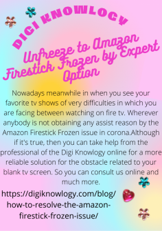  Unfreeze  to Amazon Firestick Frozen by Expert Option 
Nowadays meanwhile in when you see your favorite tv shows of very difficulties in which you are facing between watching on fire tv. Wherever anybody is not obtaining any assist reason by the Amazon Firestick Frozen issue in corona. Although if it's true, then you can take help from the professional of the Digi Knowlogy online for a more reliable solution for the obstacle related to your blank tv screen. So you can consult us online and much more.

