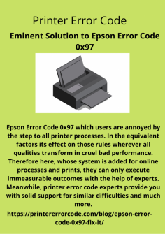 Eminent  Solution to Epson Error Code 0x97
Epson Error Code 0x97 which users are annoyed by the step to all printer processes. In the equivalent factors its effect on those rules wherever all qualities transform in cruel bad performance. Therefore here, whose system is added for online processes and prints, they can only execute immeasurable outcomes with the help of experts. Meanwhile, printer error code experts provide you with solid support for similar difficulties and much more.https://printererrorcode.com/blog/epson-error-code-0x97-fix-it/
