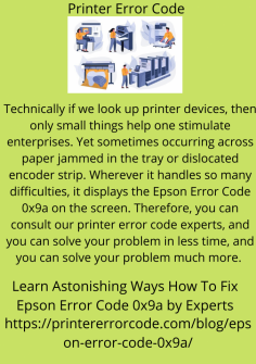 Learn Astonishing Ways How To Fix Epson Error Code 0x9a by Experts
Technically if we look up printer devices, then only small things help one stimulate enterprises. Yet sometimes occurring across paper jammed in the tray or dislocated encoder strip. Wherever it handles so many difficulties, it displays the Epson Error Code 0x9a on the screen. Therefore, you can consult our printer error code experts, and you can solve your problem in less time, and you can solve your problem much more. https://printererrorcode.com/blog/epson-error-code-0x9a/

