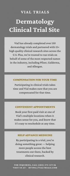 Vial Trials Company is among the top dermatology clinical trial sites. They conduct trials for dermatologists nationwide. We handle the hard stuff during our process like researching trials, creating admin, entering data, scheduling patients, recruiting patients, invoicing, and compliance. We also present you with clinical trial opportunities and assistance that are suitable for your clinic. You can contact us at 1-833-758-1173 or visit our website for more information.
https://vialtrials.com