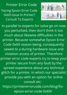 Facing Epson Error Code 0x69 Issue In Printer? Consult To Experts
In parallel to experts for solve go on now you perturbed, then don't think it too much about likewise difficulties in the printer. Because somewhat Epson Error Code 0x69 reason being, consequently sawed to a  during hardware issue and violation access of printer. Therefore printer error code experts try to keep your printer secure from any fault by the spread experience about any technical glitch for a printer. In which our specialist provides you with an option for online consult etc. https://printererrorcode.com/blog/fix-epson-error-code-0x69/
 
