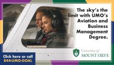 https://umo.edu/degrees - The University of Mount Olive is the only private college in NC offering a combined Aviation and Business Management degree. With programs in either Pilot Manned or Pilot Unmanned, students have the unique opportunity to earn a Bachelor of Science degree along with professional pilot certifications including training for various careers in aviation. Courses will be offered in both seated and in online formats. The Pilot Manned programs allow students to earn a private pilot certificate, an instrument rating, and a commercial pilot certificate, as well as their Certified Flight Instructor (CFI) and Multi-Engine Instrument (MEI) ratings. Contact us today at 1-844-UMO-GOAL for more information!
